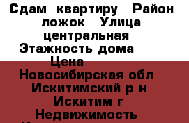 Сдам  квартиру › Район ­ ложок › Улица ­ центральная › Этажность дома ­ 5 › Цена ­ 5 500 - Новосибирская обл., Искитимский р-н, Искитим г. Недвижимость » Квартиры аренда   . Новосибирская обл.